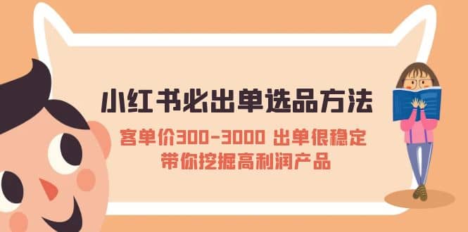 小红书必出单选品方法：客单价300-3000 出单很稳定 带你挖掘高利润产品-布丁源码-专业的网站源码代码分享平台!