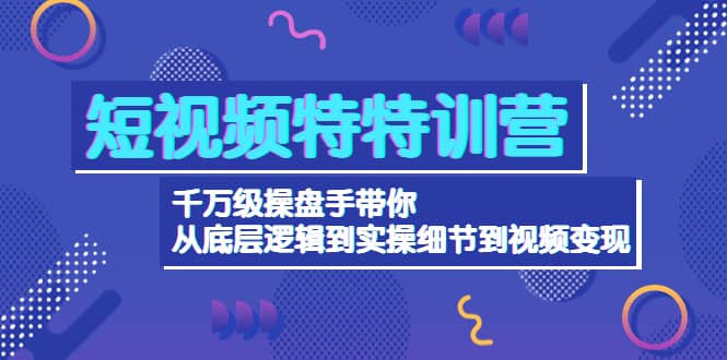 短视频特特训营：千万级操盘手带你从底层逻辑到实操细节到变现-价值2580-布丁源码-专业的网站源码代码分享平台!