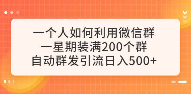 一个人如何利用微信群自动群发引流，一星期装满200个群，日入500+-布丁源码-专业的网站源码代码分享平台!