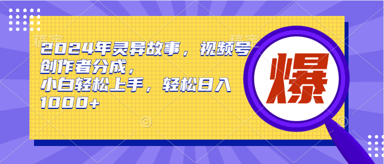 2024年灵异故事，视频号创作者分成，小白轻松上手，轻松日入1000+-布丁源码-专业的网站源码代码分享平台!