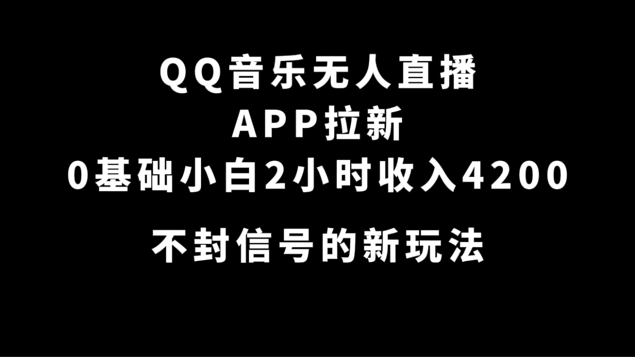 QQ音乐无人直播APP拉新，0基础小白2小时收入4200 不封号新玩法(附500G素材)-布丁源码-专业的网站源码代码分享平台!