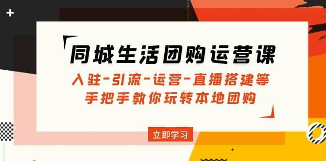 同城生活团购运营课：入驻-引流-运营-直播搭建等 玩转本地团购(无水印)-布丁源码-专业的网站源码代码分享平台!