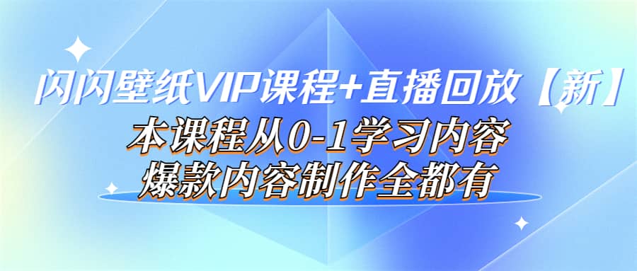 闪闪壁纸VIP课程+直播回放【新】本课程从0-1学习内容，爆款内容制作全都有-布丁源码-专业的网站源码代码分享平台!