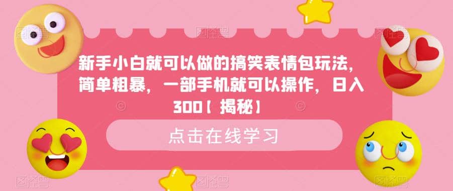 新手小白就可以做的搞笑表情包玩法，简单粗暴，一部手机就可以操作，日入300【揭秘】-布丁源码-专业的网站源码代码分享平台!