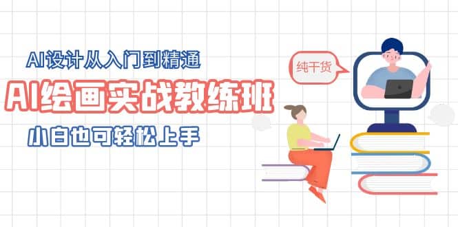 AI绘画实战教练班，AI设计从入门到精通，小白也可轻松上手-布丁源码-专业的网站源码代码分享平台!