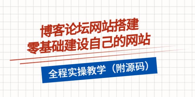 博客论坛网站搭建，零基础建设自己的网站，全程实操教学（附源码）-布丁源码-专业的网站源码代码分享平台!