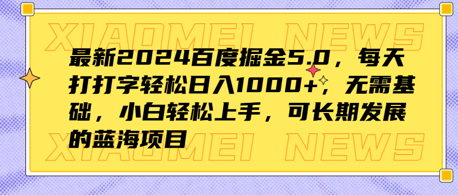 最新2024百度掘金5.0，每天打打字轻松日入1000+，无需基础，小白轻松上手，可长期发展的蓝海项目-布丁源码-专业的网站源码代码分享平台!