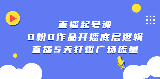 直播起号课，0粉0作品开播底层逻辑，直播5天打爆广场流量-布丁源码-专业的网站源码代码分享平台!