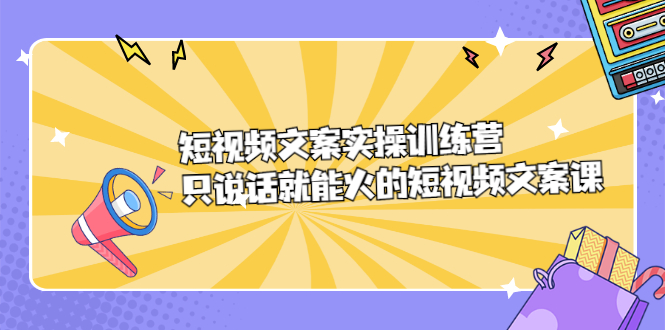 短视频文案实训操练营，只说话就能火的短视频文案课-布丁源码-专业的网站源码代码分享平台!
