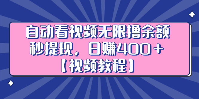 自动看视频无限撸余额秒提现，日赚400＋【视频教程】-布丁源码-专业的网站源码代码分享平台!