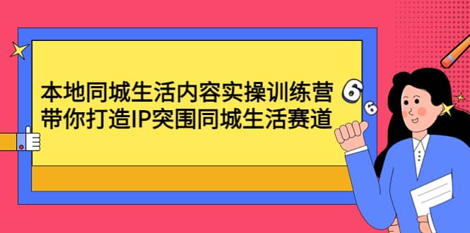 本地同城生活内容实操训练营：带你打造IP突围同城生活赛道-布丁源码-专业的网站源码代码分享平台!