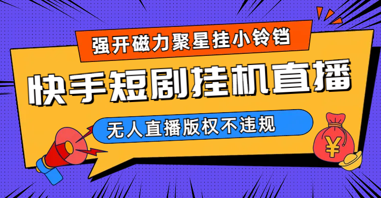 快手短剧无人直播强开磁力聚星挂小铃铛（教程+素材）-布丁源码-专业的网站源码代码分享平台!