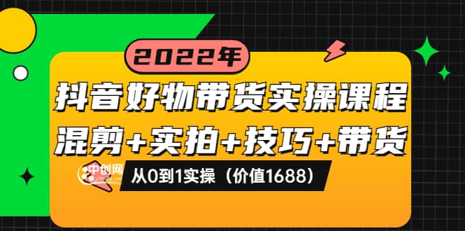 抖音好物带货实操课程：混剪+实拍+技巧+带货：从0到1实操（价值1688）-布丁源码-专业的网站源码代码分享平台!