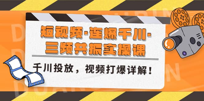 短视频·连爆千川·三频共振实操课，千川投放，视频打爆讲解-布丁源码-专业的网站源码代码分享平台!