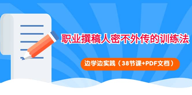 职业撰稿人密不外传的训练法：边学边实践（38节课+PDF文档）-布丁源码-专业的网站源码代码分享平台!