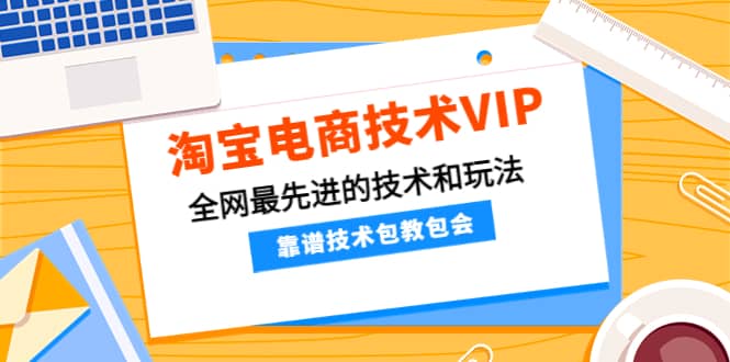 淘宝电商技术VIP，全网最先进的技术和玩法，靠谱技术包教包会（更新106）-布丁源码-专业的网站源码代码分享平台!