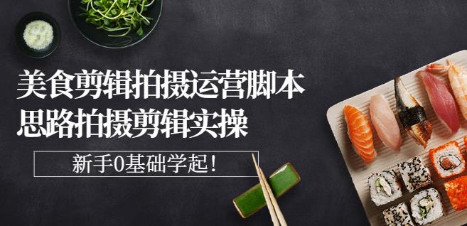 湘水·美食剪辑拍摄运营，脚本思路拍摄剪辑实操+基础知识-布丁源码-专业的网站源码代码分享平台!