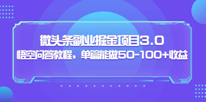 微头条副业掘金项目3.0+悟空问答教程，单篇能做50-100+收益-布丁源码-专业的网站源码代码分享平台!