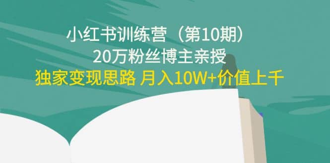 小红书训练营（第10期）20万粉丝博主亲授：独家变现思路-布丁源码-专业的网站源码代码分享平台!