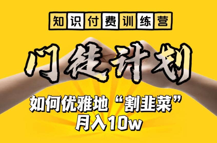 【知识付费训练营】手把手教你优雅地“割韭菜”月入10w-布丁源码-专业的网站源码代码分享平台!