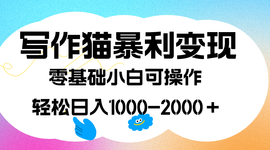 写作猫暴利变现，日入1000-2000＋，0基础小白可做，附保姆级教程-布丁源码-专业的网站源码代码分享平台!