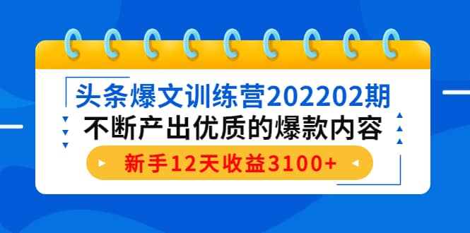 头条爆文训练营202202期，不断产出优质的爆款内容-布丁源码-专业的网站源码代码分享平台!
