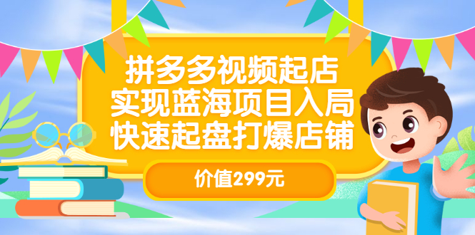 拼多多视频起店，实现蓝海项目入局，快速起盘打爆店铺（价值299元）-布丁源码-专业的网站源码代码分享平台!