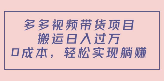 多多视频带货项目（教程+软件）-布丁源码-专业的网站源码代码分享平台!