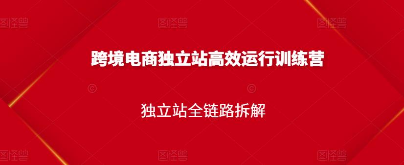 跨境电商独立站高效运行训练营，独立站全链路拆解-布丁源码-专业的网站源码代码分享平台!