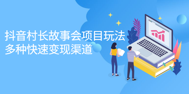 抖音村长故事会项目玩法，多种快速变现渠道【视频课程】-布丁源码-专业的网站源码代码分享平台!
