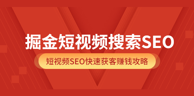 掘金短视频搜索SEO，短视频SEO快速获客赚钱攻略（价值980）-布丁源码-专业的网站源码代码分享平台!