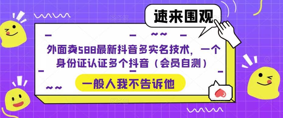 外面卖588最新抖音多实名技术，一个身份证认证多个抖音（会员自测）-布丁源码-专业的网站源码代码分享平台!