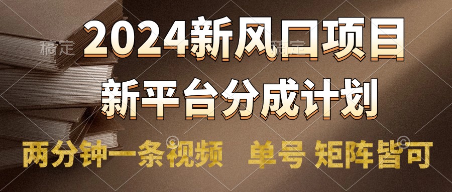 2024风口项目，新平台分成计划，两分钟一条视频，单号轻松上手月入9000+-布丁源码-专业的网站源码代码分享平台!