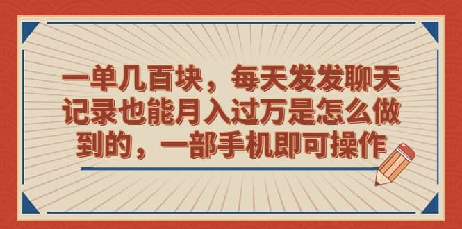 一单几百块，每天发发聊天记录也能月入过万是怎么做到的，一部手机即可操作-布丁源码-专业的网站源码代码分享平台!