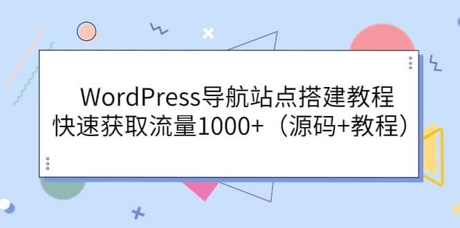 WordPress导航站点搭建教程，快速获取流量1000+（源码+教程）-布丁源码-专业的网站源码代码分享平台!