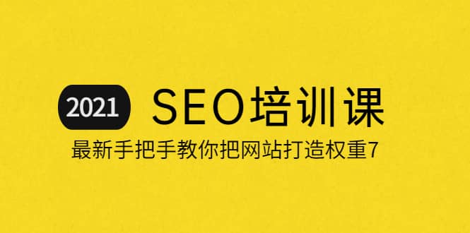 2021最新SEO培训：手把手教你把网站打造权重7，轻松月入3万（无水印）-布丁源码-专业的网站源码代码分享平台!
