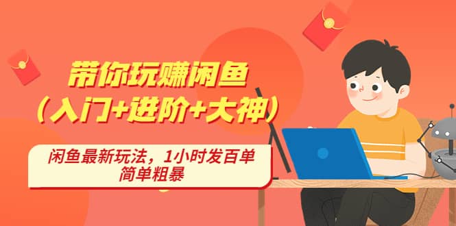 带你玩赚闲鱼（入门+进阶+大神），闲鱼最新玩法，1小时发百单，简单粗暴-布丁源码-专业的网站源码代码分享平台!