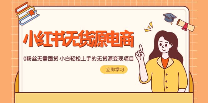 2023小红书·无货源电商1.0，0粉丝无需囤货 小白轻松上手的无货源变现项目-布丁源码-专业的网站源码代码分享平台!