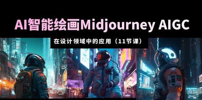 AI·智能绘画Midjourney AIGC 在设计领域中的应用 从入门到精通（11节课）-布丁源码-专业的网站源码代码分享平台!