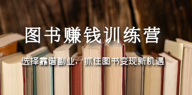 图书赚钱训练营：选择靠谱副业，抓住图书变现新机遇-布丁源码-专业的网站源码代码分享平台!