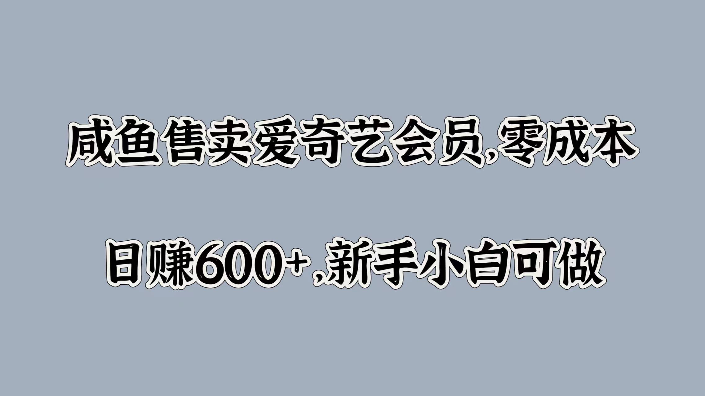 咸鱼售卖爱奇艺会员，零成本，日赚600+，新手小白可做-布丁源码-专业的网站源码代码分享平台!