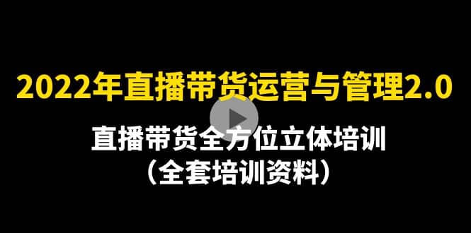 2022年10月最新-直播带货运营与管理2.0，直播带货全方位立体培训（全资料）-布丁源码-专业的网站源码代码分享平台!