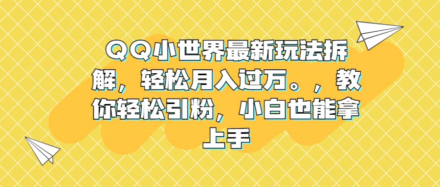 QQ小世界最新玩法拆解，轻松月入过万。教你轻松引粉，小白也能拿上手-布丁源码-专业的网站源码代码分享平台!