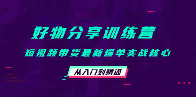 好物分享训练营：短视频带货最新爆单实战核心，从入门到精通-布丁源码-专业的网站源码代码分享平台!
