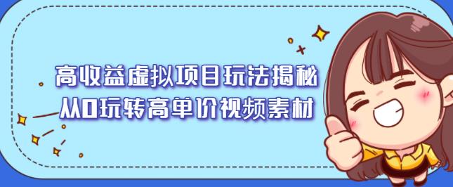 高收益虚拟项目玩法揭秘，从0玩转高单价视频素材【视频课程】-布丁源码-专业的网站源码代码分享平台!