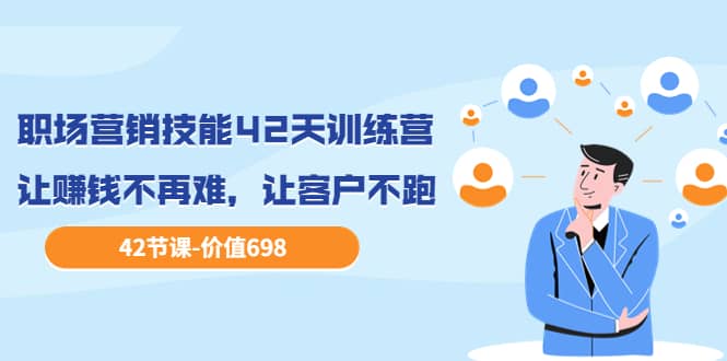 职场营销技能42天训练营，让赚钱不再难，让客户不跑，业绩翻翻（价值698）-布丁源码-专业的网站源码代码分享平台!