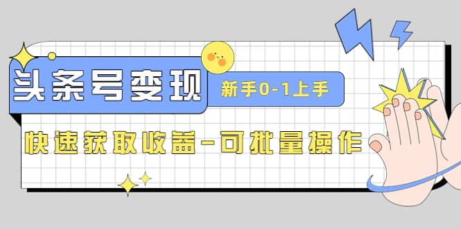 2023头条号实操变现课：新手0-1轻松上手，快速获取收益-可批量操作-布丁源码-专业的网站源码代码分享平台!
