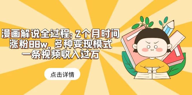 漫画解说全过程：2个月时间涨粉88w，多种变现模式，一条视频收入过万-布丁源码-专业的网站源码代码分享平台!