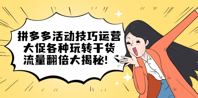 拼多多活动技巧运营：大促各种玩转干货，流量翻倍大揭秘-布丁源码-专业的网站源码代码分享平台!