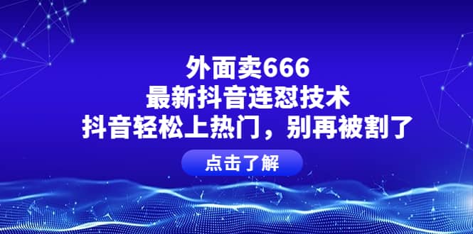 外面卖666的最新抖音连怼技术，抖音轻松上热门，别再被割了-布丁源码-专业的网站源码代码分享平台!